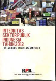 Integritas sektor publik Indonesia tahun 2012 :  fakta korupsi dalam layanan publik