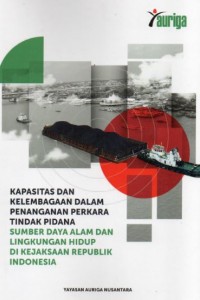 Kapasitas dan kelembagaan penanganan perkara tindak pidana sumber daya alam dan lingkungan hidup di Kejaksaan Republik Indonesia