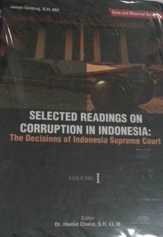 Selected readings on corruption in Indonesia :  the decisions of Indonesia Supreme Court (volume I)