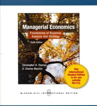 Managerial economics foundations of business analysis and strategy Christopher R Thomas ; and S. Charles Maurice