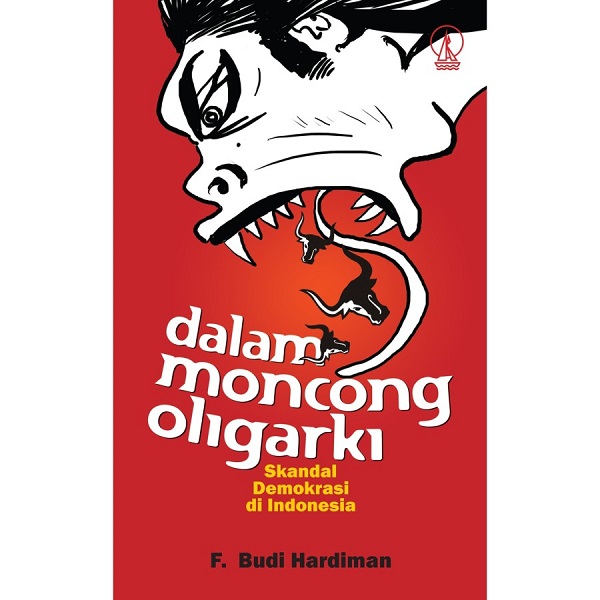 Dalam moncong oligarki :  skandal demokrasi di Indonesia