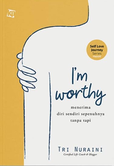 I'm worthy :  menerima diri sendiri sepenuhnya tanpa tapi