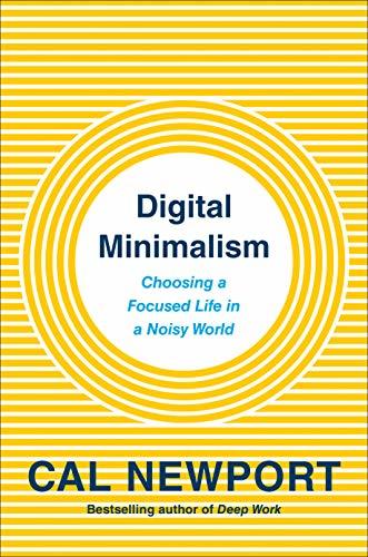 Digital minimalsm :  on living better with less technology