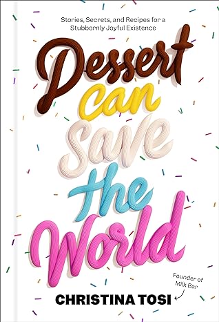 Dessert can save the world :  stories, secrets, and recipes for a stubbornly joyful existence