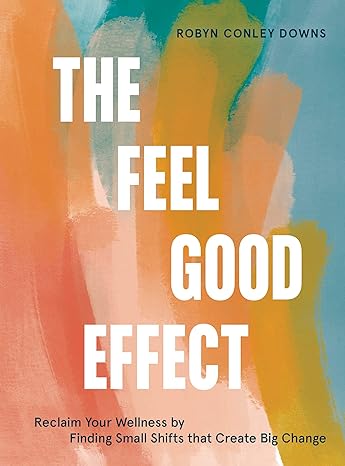 The feel good effect :  how small shifts in thinking create big changes