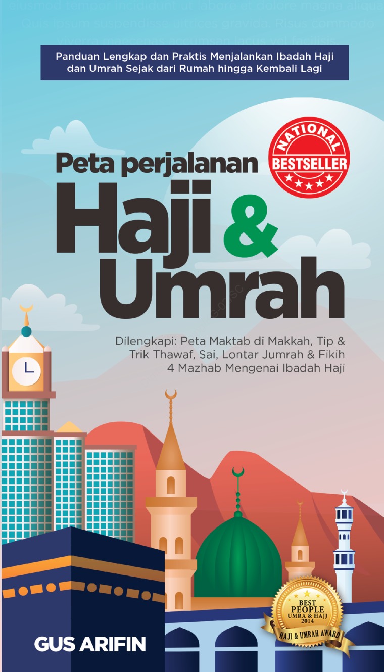 Peta perjalanan Haji dan Umrah : panduan lengkap dan praktis menjalankan ibadah haji dan umrah sejak dari rumah hingga kembali lagi