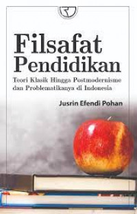 Filsafat pendidikan :  teori klasik hingga postmodernisme dan problematikanya di Indonesia