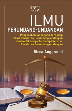 Ilmu perundang-undangan :  pengaruh kewenangan dari pembentukan peraturan perundang-undangan terhadap jenis dan hierarki peraturan perundang-undangan