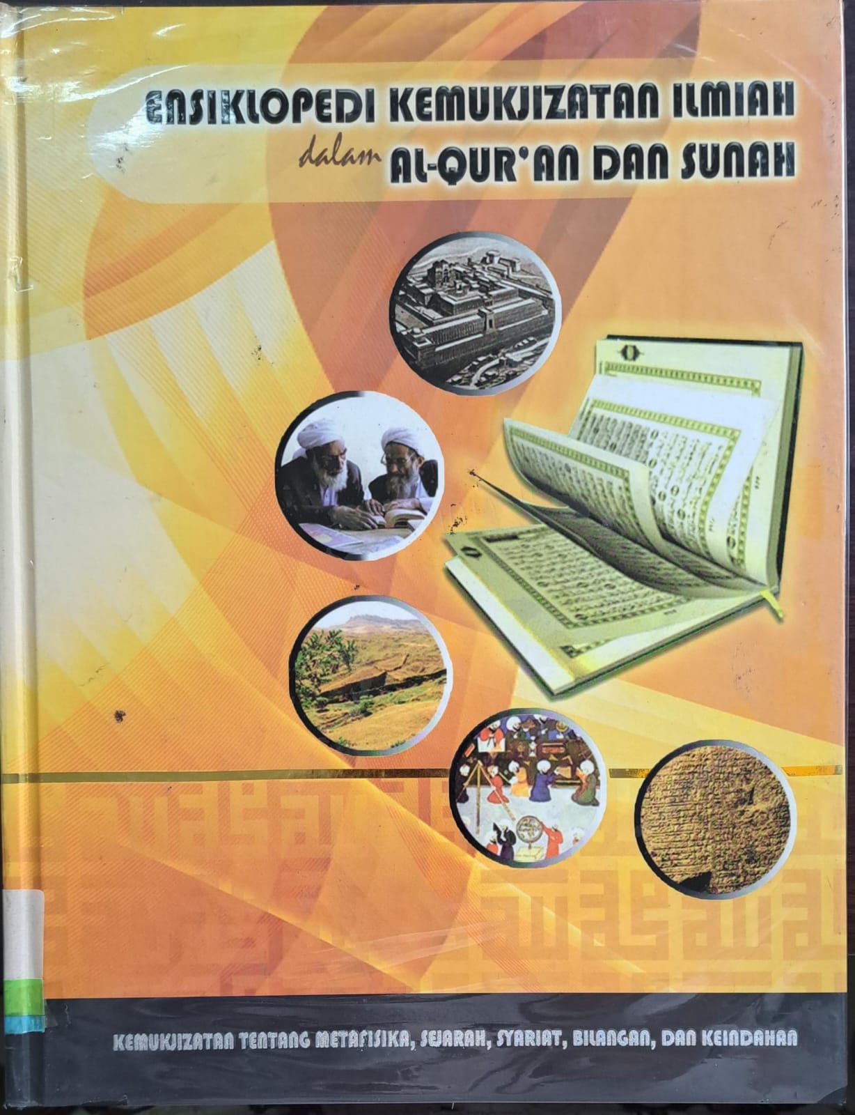 Ensiklopedi kemukjizatan ilmiah dalam al-qur'an dan sunnah '1' :  Kemukjizatan tentang metafisika,sejarah,syariat,bilangan, dan keindahan