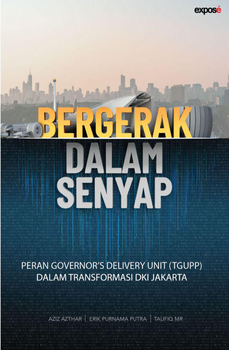 Bergerak dalam senyap :  peran governor's delivery unit (TGUPP) dalam transformasi DKI Jakarta