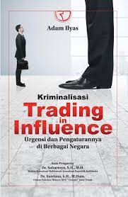 Kriminalisasi trading in influence :  (urgensi dan pengaturannya di berbagai negara)