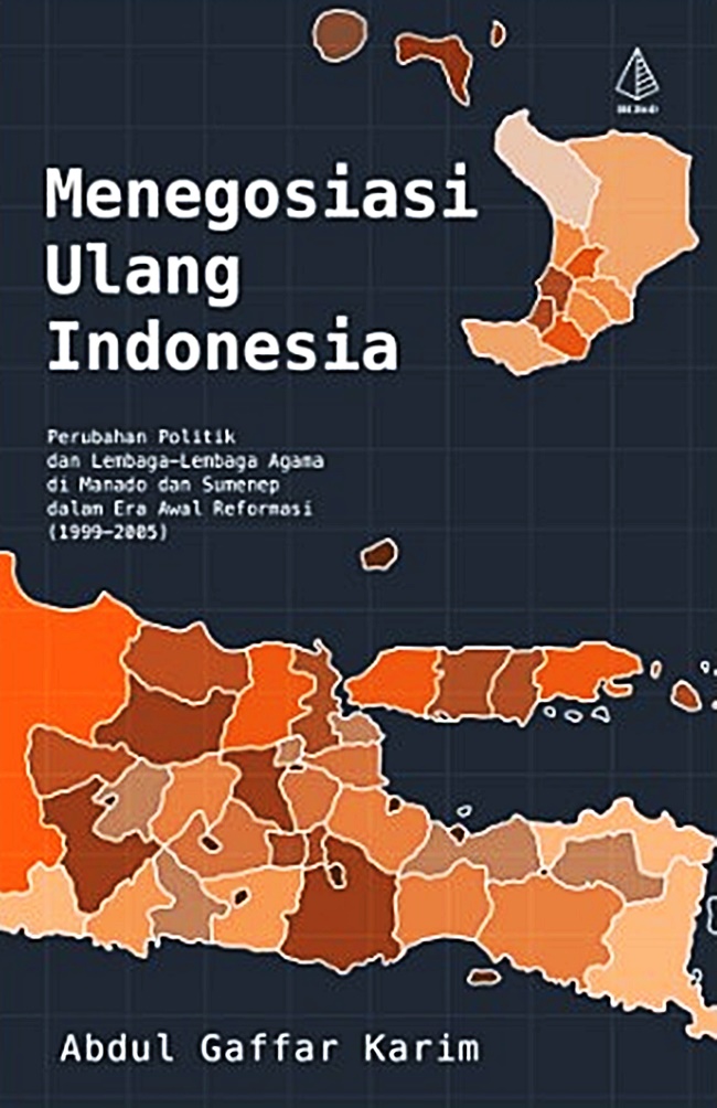 Menegosiasi ulang Indonesia :  perubahan politik dan lembaga-lembaga agama di Manado dan Sumenep dalam era awal reformasi (1999-2005)