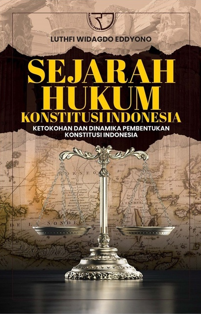 Sejarah hukum konstitusi Indonesia :  ketokohan dan dinamika pembentukan konstitusi Indonesia