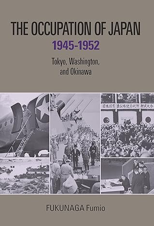 The occupation of Japan 1945 - 1952 :  Tokyo, Washington, and Okinawa