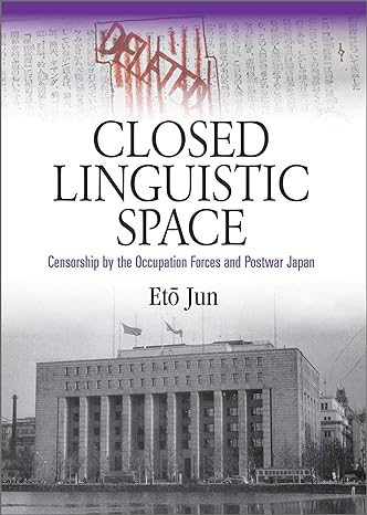 Closed linguistic space :  censorship by the occupation forces and postwar Japan