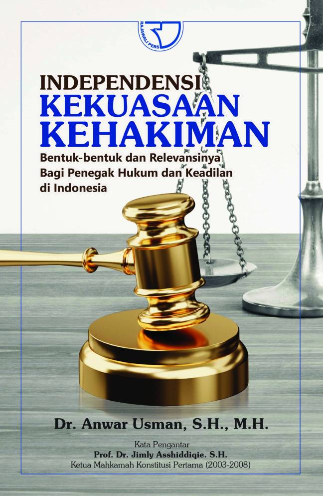 Independensi kekuasaan kehakiman :  bentuk-bentuk dan relevansinya bagi penegak hukum dan keadilan di Indonesia