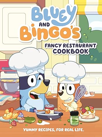Bluey and Bingo's fancy restaurant cookbook :  yummy recipes, for real life
