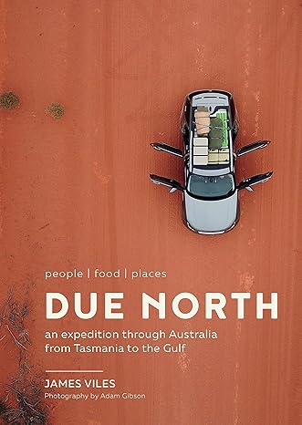 Due north : people | food | places :  an expedition through Australia from Tasmania to the gulf