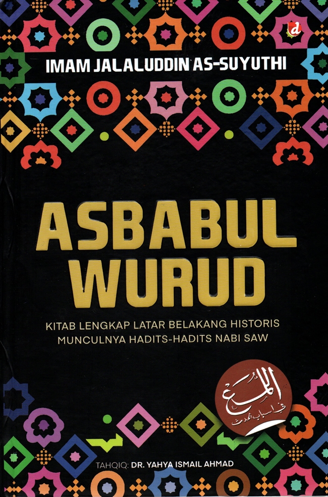 Asbabul wurud :  kitab lengkap latar belakang historis munculnya hadits-hadits Nabi SAW
