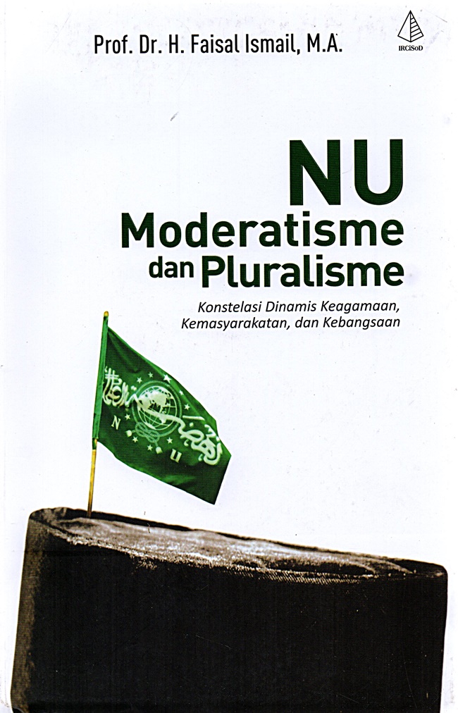 NU moderatisme dan pluralisme :  konstelasi dinamis keagamaan, kemasyarakatan, dan kebangsaan