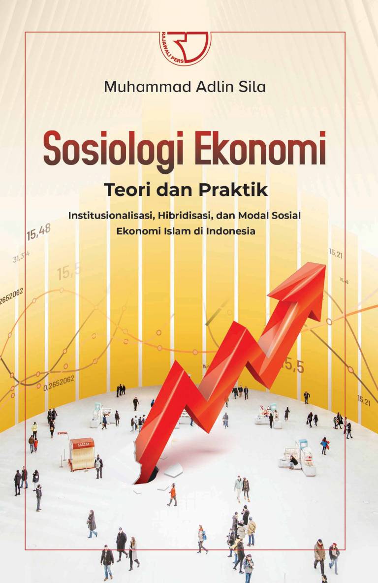 Sosiologi ekonomi :  teori dan praktik, institusionalisasi, hibridasi, dan modal sosial ekonomi islam di Indonesia