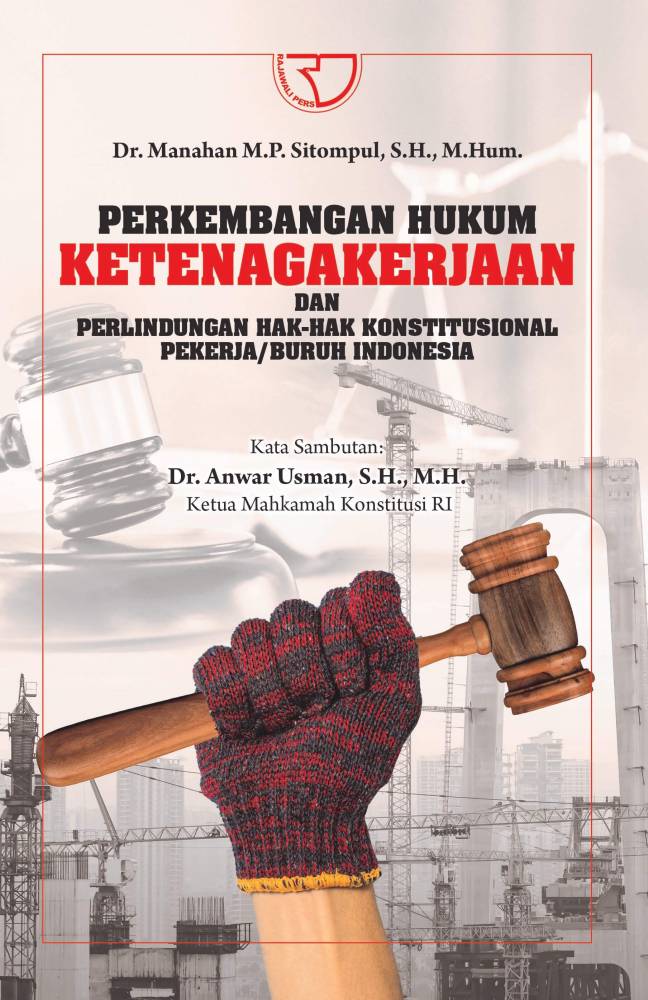 Perkembangan hukum ketenagakerjaan dan perlindungan hak-hak konstitusional pekerja/buruh Indonesia