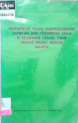 Masyarakat Petani, matapencaharian sambilan dan kesempatan kerja di Kelurahan Cakung Timur Daerah Khusus Ibu Jakarta