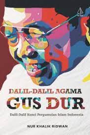 Dalil-dalil agama Gus Dur :  dalil-dalil kunci pergumulan Islam Indonesia