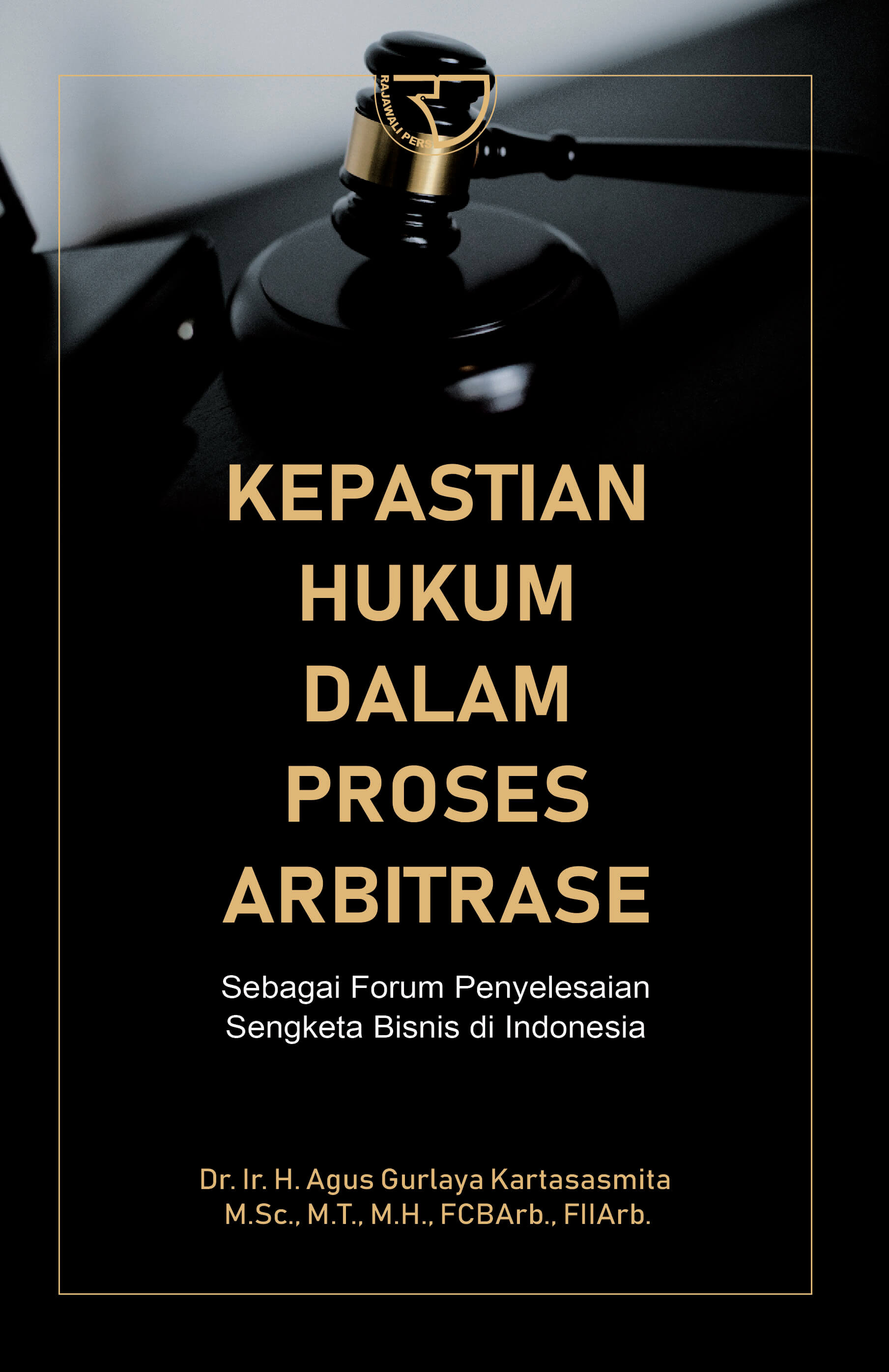 Kepastian hukum dalam proses arbitrase :  sebagai forum penyelesaian sengketa bisnis di Indonesia