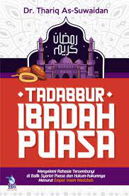 Tadabbur ibadah puasa :  menyelami rahasia tersembunyi di balik syariat puasa dan hukum-hukumnya menurut empat imam mahzab