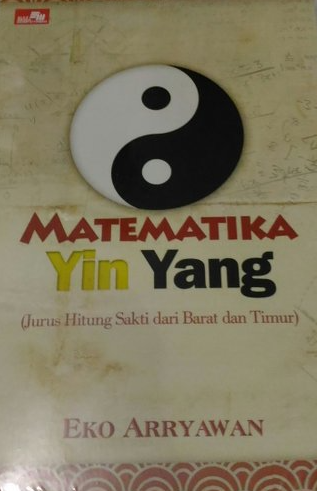Matematika Yin Yang : ( Jurus Hitung Sakti Dari Barat Dan Timur )