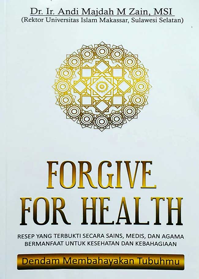 Forgive for health :  resep yang terbukti secara sains, medis, dan agama bermanfaat untuk kesehatan dan kebahagiaan