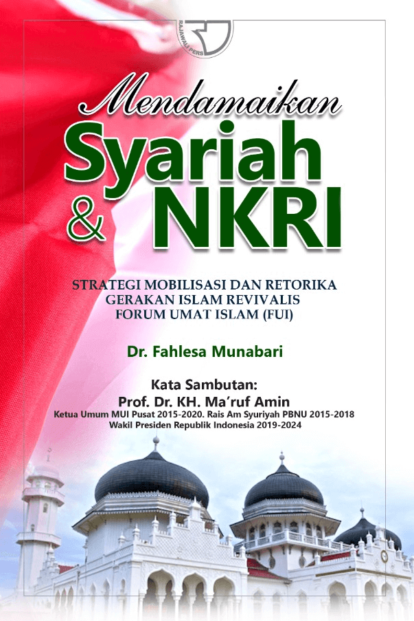 Mendamaikan syariah dan NKRI :  strategi mobilisasi dan retorika gerakan islam revivalis forum umat islam (FUI)