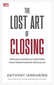 The lost art of closing :  mencapai sepuluh komitmen yang mendatangkan penjualan