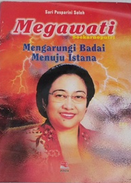Megawati Soekarnoputri :  Mengarungi badai menuju istana