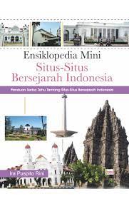 Ensiklopedi mini situs-situ bersejarah indonesia :  panduan serba tahu tentang situs-situs bersejarah indonesia