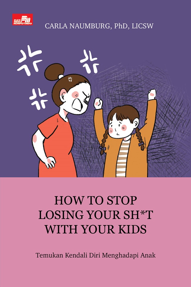 How to stop losing your sh*t with your kids :  temukan kendali diri menghadapi anak