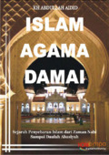 Islam agama damai :  sejarah penyebaran Islam sejak zaman Nabi sampai daulah abasiyah