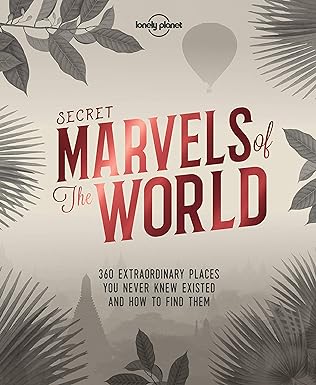 Secret marvels of the world :  360 extraordinary places you never knew existed and how to find them