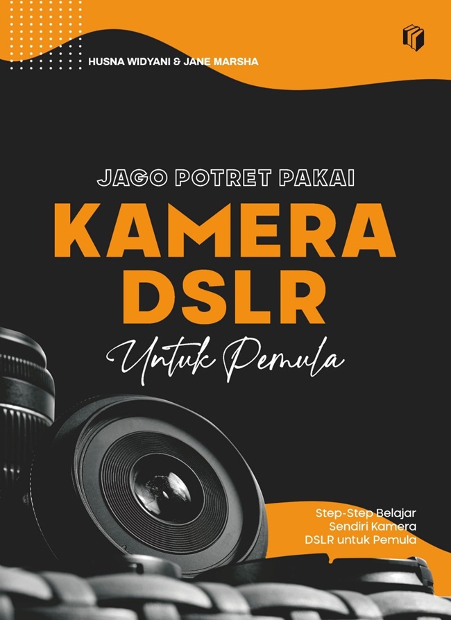 Jago potret pakai kamera DSLR untuk pemula :  step-step belajar sendiri kamera DSLR untuk pemula