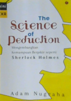 The science of deduction :  mengembangkan kemampuan berpikir seperti sherlock holmes