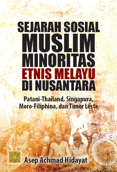 Sejarah sosial muslim minoritas etnis melayu di nusantara :  pattani-thailand, singapura, moro-filipina, dan timor leste