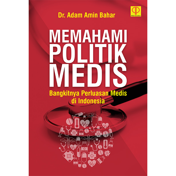 Memahami politik medis :  bangkitnya perluasan medis di Indonesia