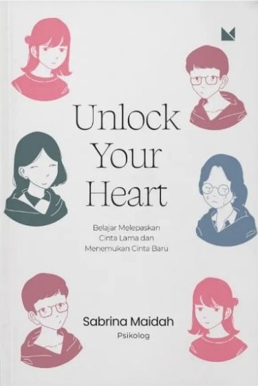 Unlock your heart :  belajar melepaskan cinta lama dan menemukan cinta baru