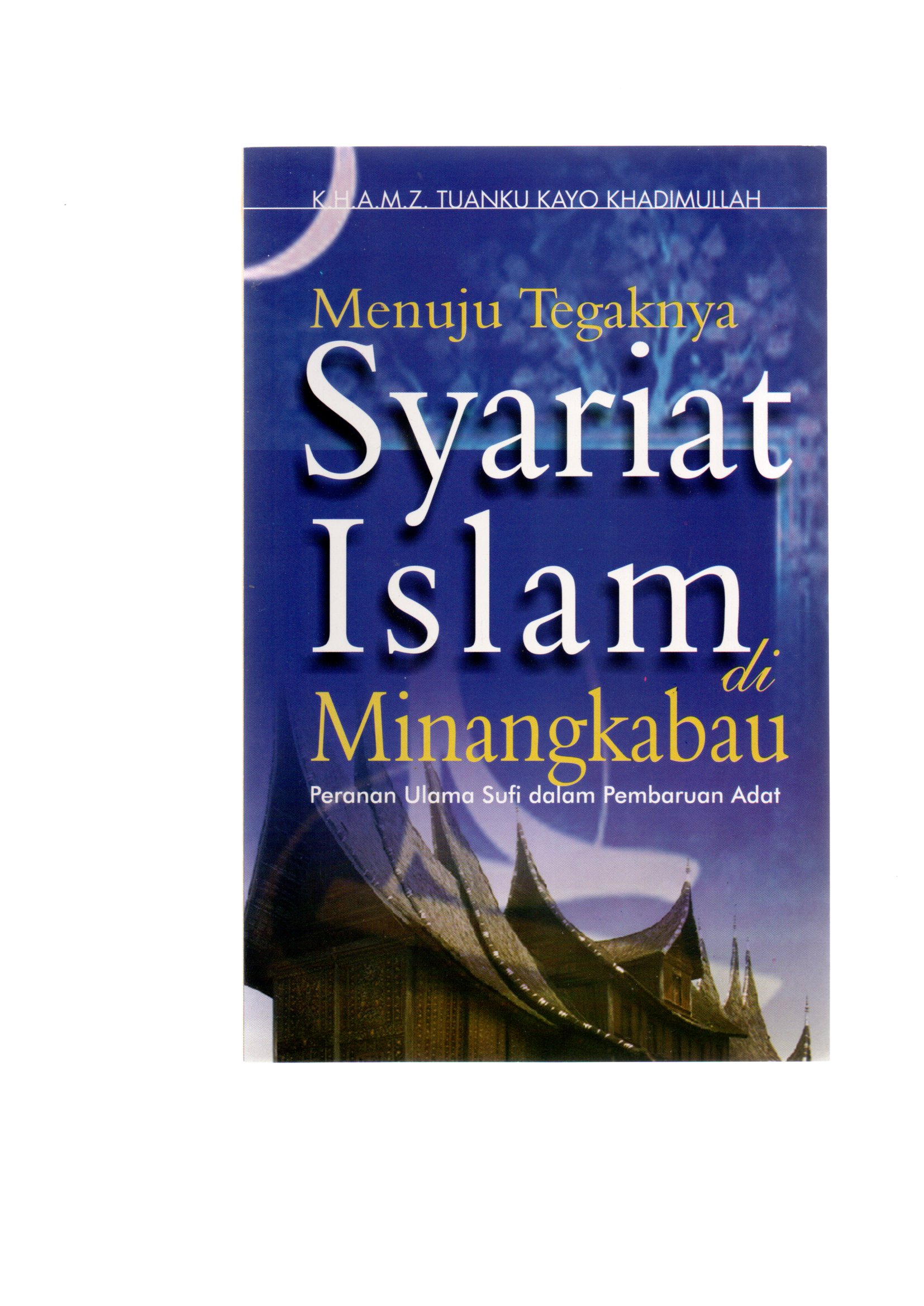 Menuju tegaknya syariat islam di minangkabau :  peranan ulama sufi dalam pembaruan adat