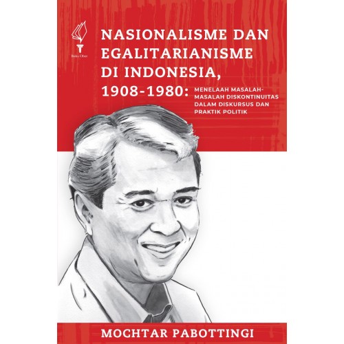 Nasionalisme dan egalitarianisme di Indonesia, 1908-1980 :  menelaah masalah-masalah doskontinuitas dalam diskursus praktik politik