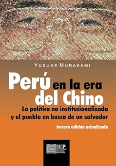 Peru en la era del Chino :  La politica no institucionalizada y el pueblo en busca de un salvador