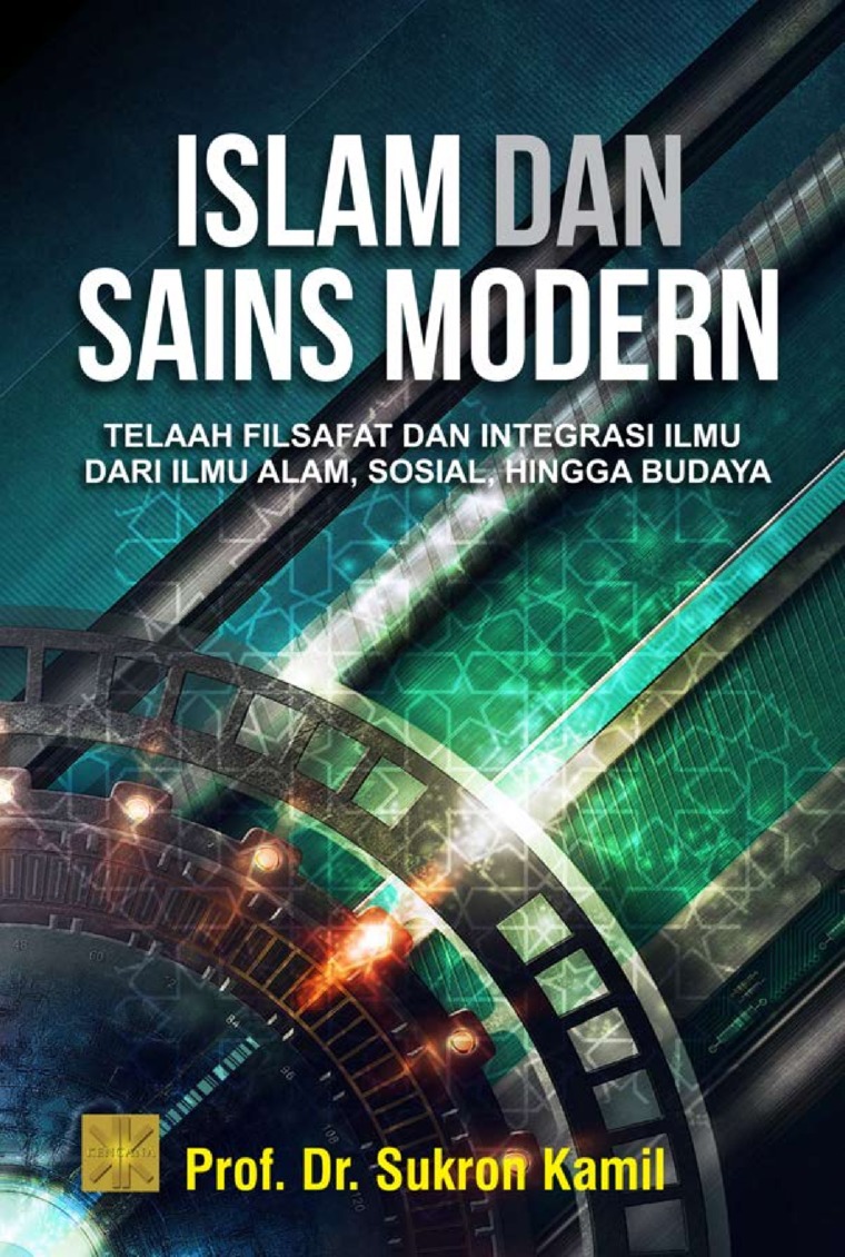 Islam dan sains modern :  telaah filsafat dan integrasi ilmu dari ilmu alam, sosial, hingga budaya