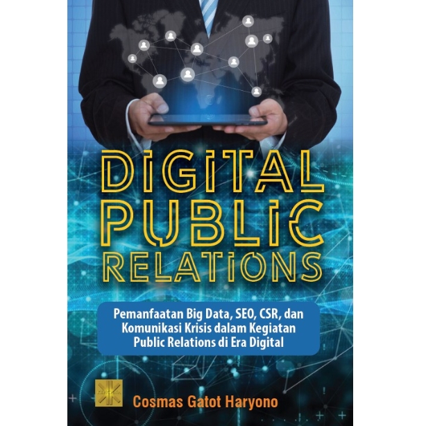Digital public relations :  pemanfaatan big data, SEO, CSR, dan komunikasi krisis dalam kegiatan public relations di era digital