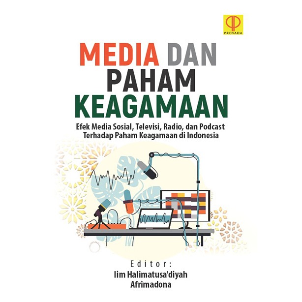 Media dan paham keagamaan :  efek media sosial, televisi, radio, dan podcast terhadap paham keagamaan di Indonesia